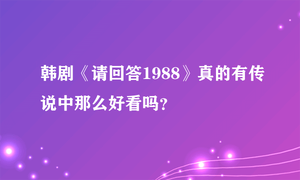 韩剧《请回答1988》真的有传说中那么好看吗？