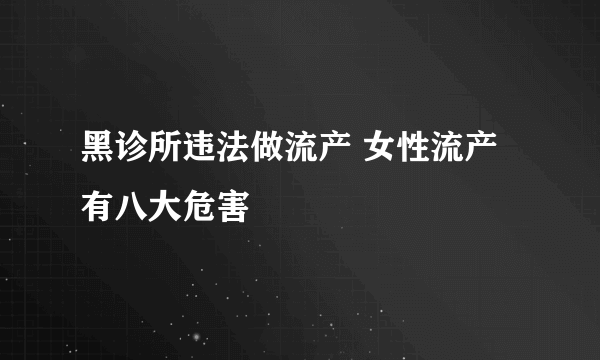 黑诊所违法做流产 女性流产有八大危害