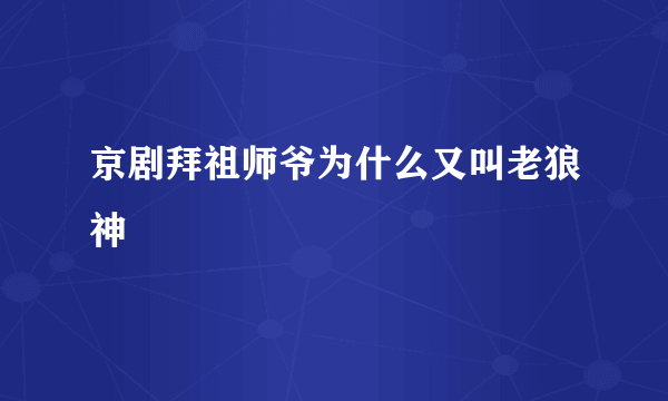 京剧拜祖师爷为什么又叫老狼神