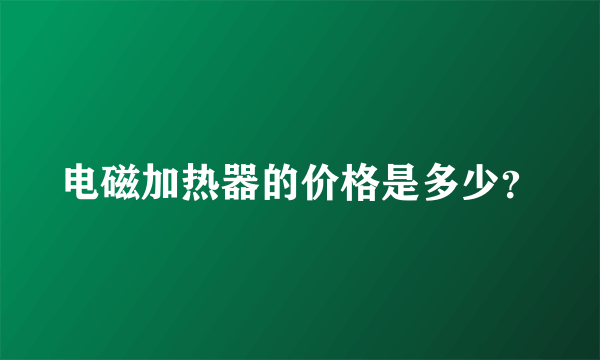 电磁加热器的价格是多少？