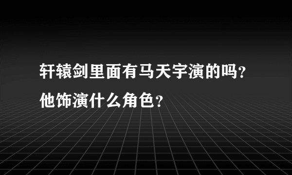 轩辕剑里面有马天宇演的吗？他饰演什么角色？