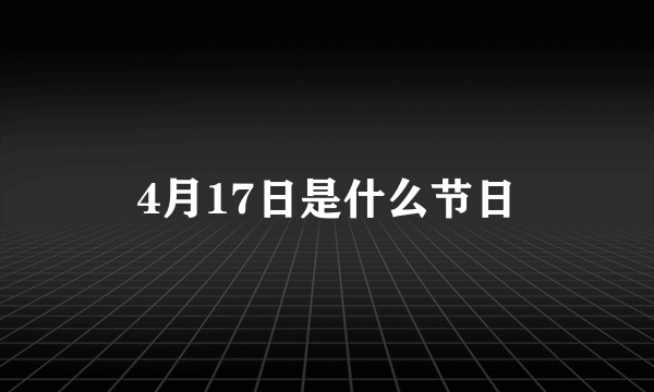 4月17日是什么节日