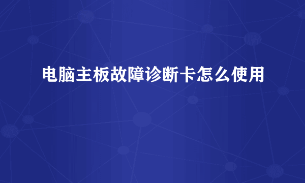 电脑主板故障诊断卡怎么使用