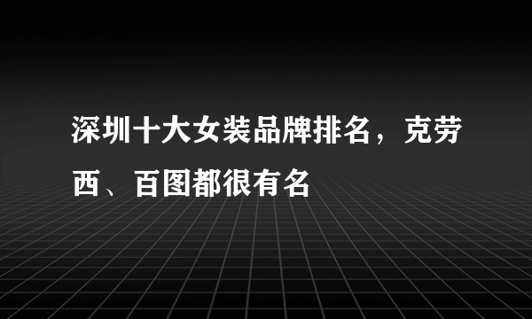 深圳十大女装品牌排名，克劳西、百图都很有名