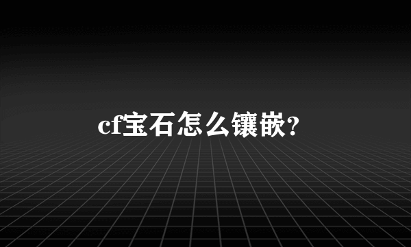 cf宝石怎么镶嵌？