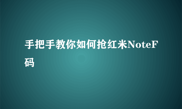 手把手教你如何抢红米NoteF码