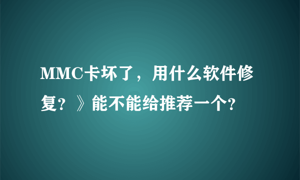 MMC卡坏了，用什么软件修复？》能不能给推荐一个？