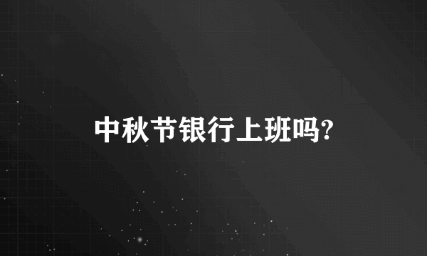 中秋节银行上班吗?