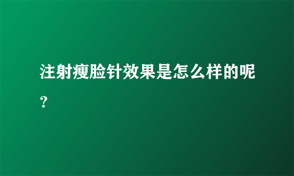 注射瘦脸针效果是怎么样的呢？