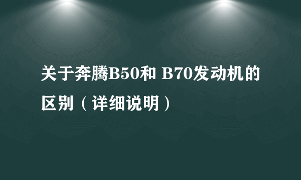 关于奔腾B50和 B70发动机的区别（详细说明）