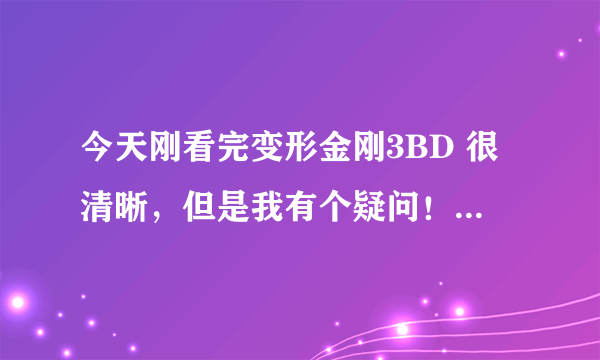 今天刚看完变形金刚3BD 很清晰，但是我有个疑问！铁皮不是被御天敌杀死了吗？为什么后面还有叫他的名字。