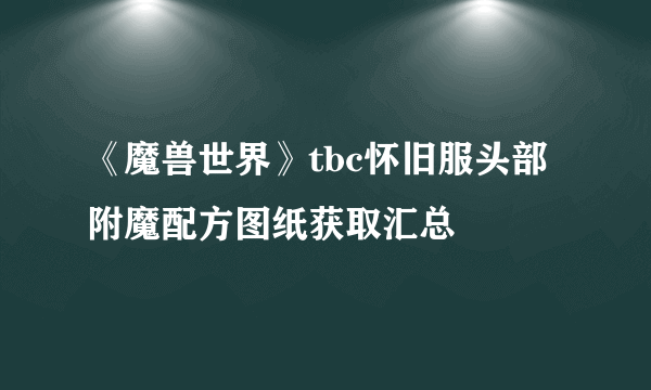 《魔兽世界》tbc怀旧服头部附魔配方图纸获取汇总