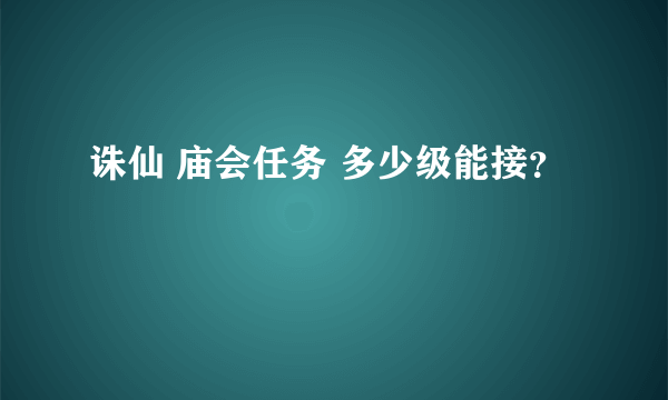 诛仙 庙会任务 多少级能接？