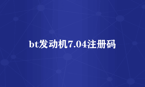 bt发动机7.04注册码