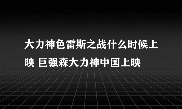 大力神色雷斯之战什么时候上映 巨强森大力神中国上映