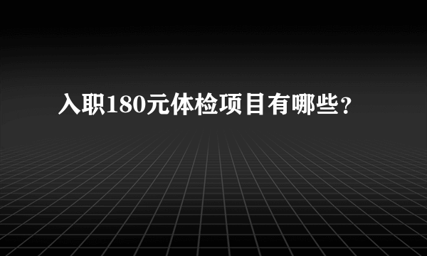 入职180元体检项目有哪些？