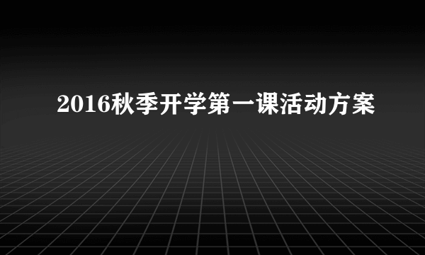 2016秋季开学第一课活动方案