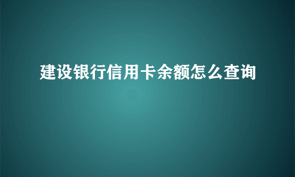 建设银行信用卡余额怎么查询