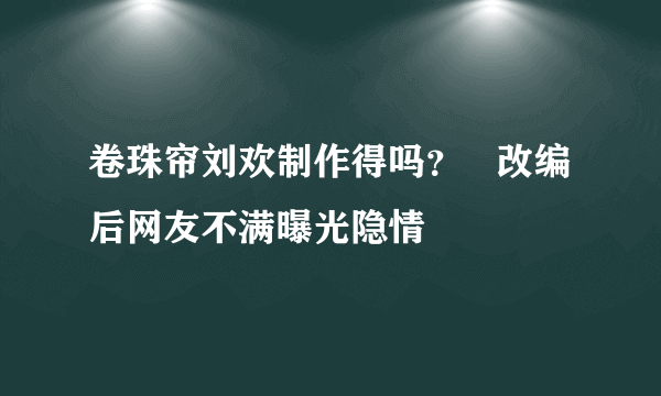 卷珠帘刘欢制作得吗？   改编后网友不满曝光隐情