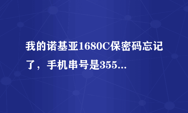 我的诺基亚1680C保密码忘记了，手机串号是355211037422692，谢谢