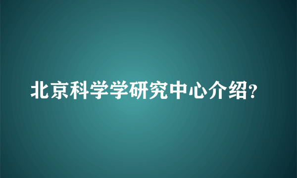 北京科学学研究中心介绍？