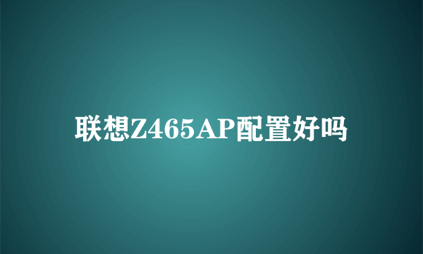 联想Z465AP配置好吗