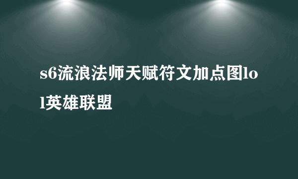 s6流浪法师天赋符文加点图lol英雄联盟