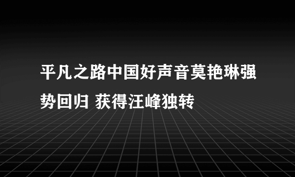 平凡之路中国好声音莫艳琳强势回归 获得汪峰独转