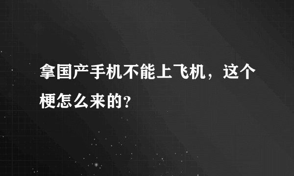 拿国产手机不能上飞机，这个梗怎么来的？