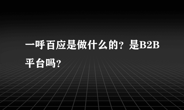 一呼百应是做什么的？是B2B平台吗？