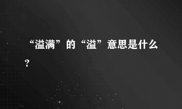 “溢满”的“溢”意思是什么？