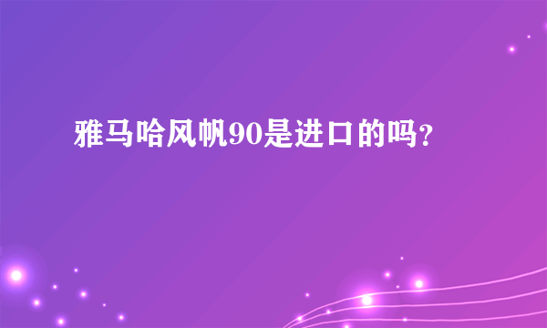 雅马哈风帆90是进口的吗？