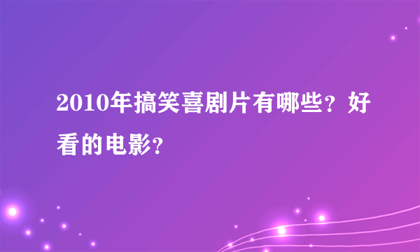 2010年搞笑喜剧片有哪些？好看的电影？