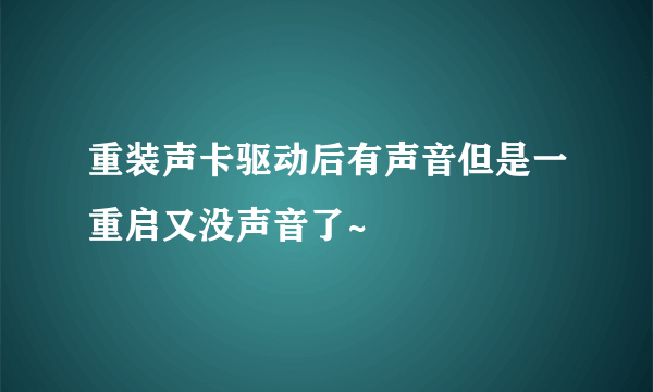 重装声卡驱动后有声音但是一重启又没声音了~