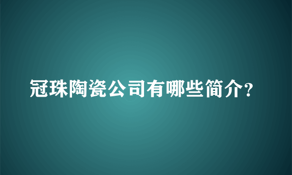 冠珠陶瓷公司有哪些简介？