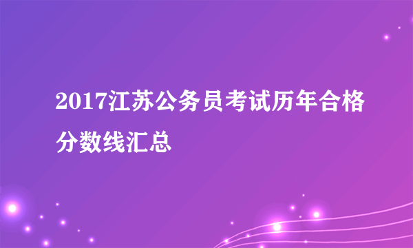 2017江苏公务员考试历年合格分数线汇总