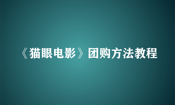 《猫眼电影》团购方法教程