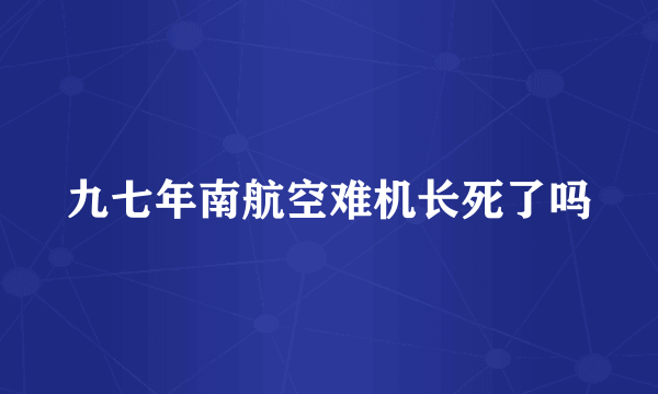 九七年南航空难机长死了吗