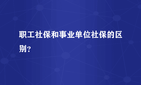 职工社保和事业单位社保的区别？