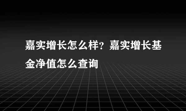 嘉实增长怎么样？嘉实增长基金净值怎么查询