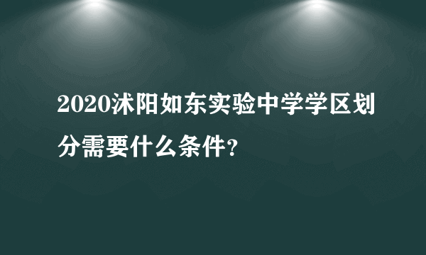 2020沭阳如东实验中学学区划分需要什么条件？