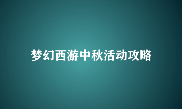 梦幻西游中秋活动攻略