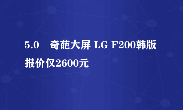 5.0吋奇葩大屏 LG F200韩版报价仅2600元