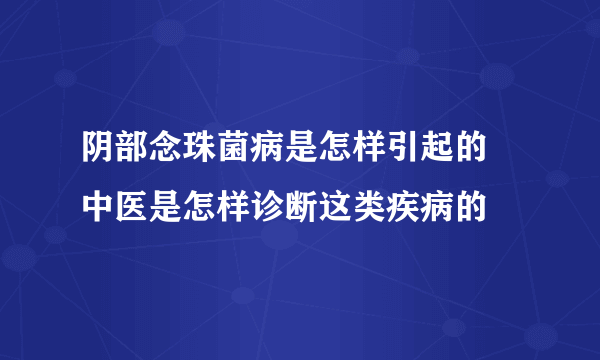 阴部念珠菌病是怎样引起的 中医是怎样诊断这类疾病的