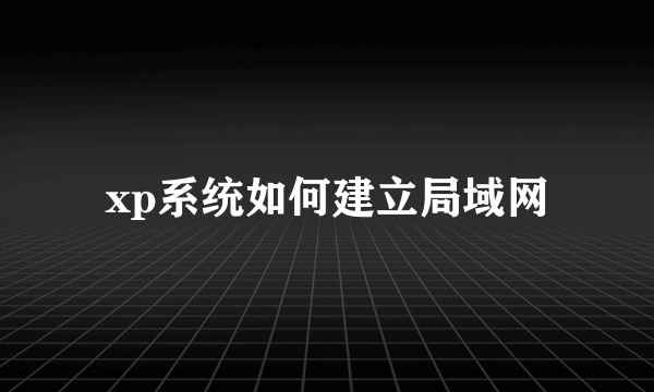 xp系统如何建立局域网