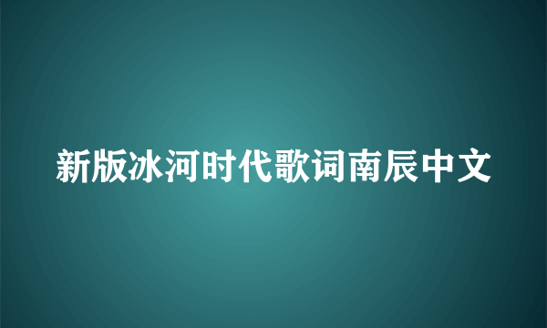 新版冰河时代歌词南辰中文