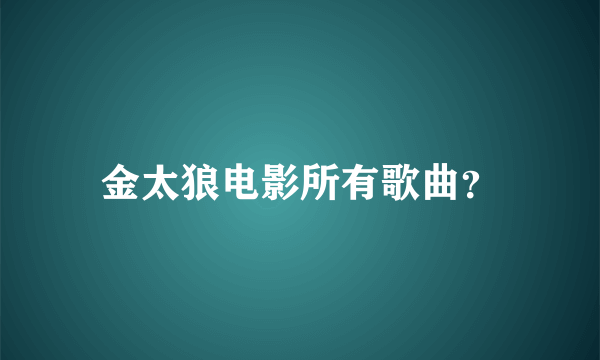 金太狼电影所有歌曲？