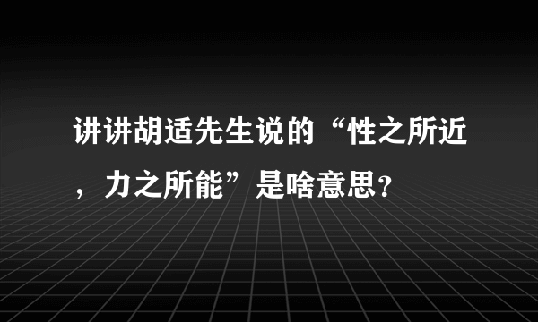 讲讲胡适先生说的“性之所近，力之所能”是啥意思？