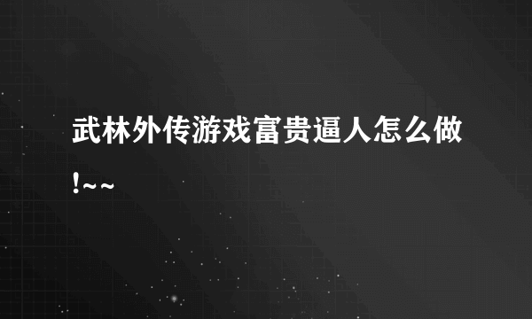 武林外传游戏富贵逼人怎么做!~~