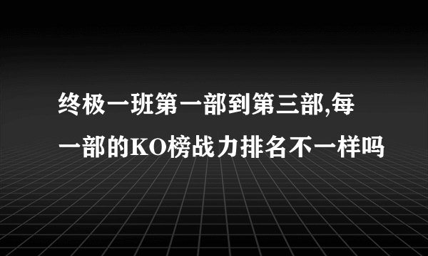 终极一班第一部到第三部,每一部的KO榜战力排名不一样吗